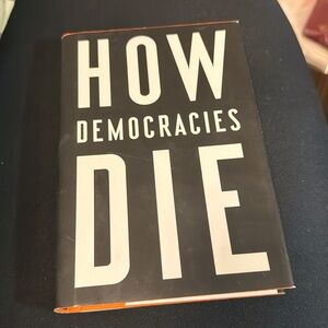 How Democracies Die by Steven Livitsky and Daniel Ziblatt